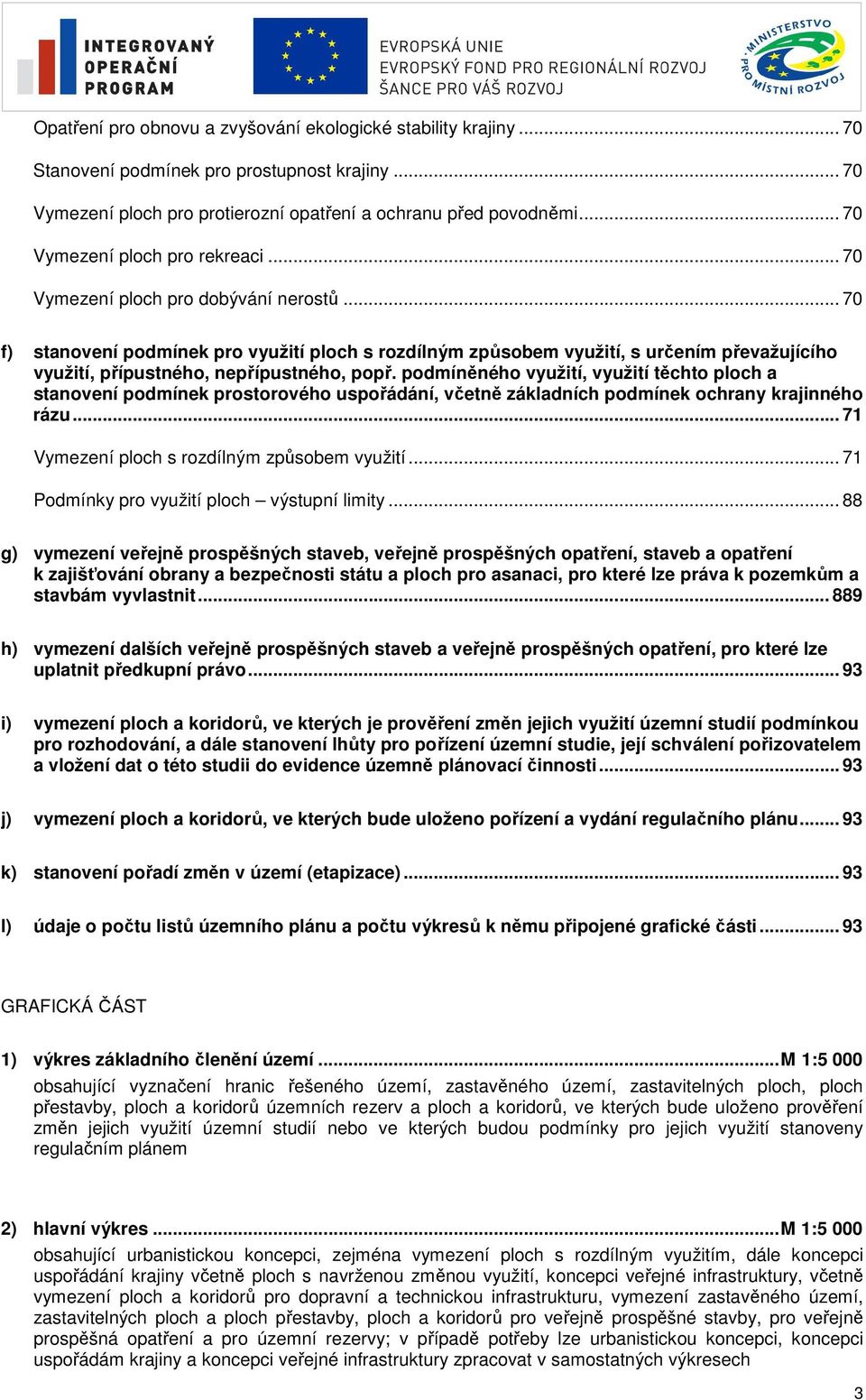 .. 70 f) stanovení podmínek pro využití ploch s rozdílným způsobem využití, s určením převažujícího využití, přípustného, nepřípustného, popř.