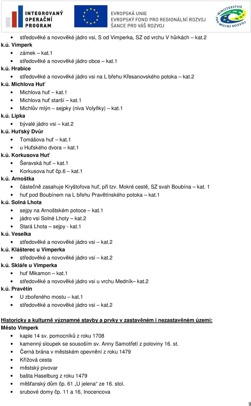 1 k.ú. Korkusova Huť Šeravská huť kat.1 Korkusova huť čp.6 kat.1 k.ú. Arnoštka částečně zasahuje Kryštofova huť, při tzv. Mokré cestě, SZ svah Boubína kat.