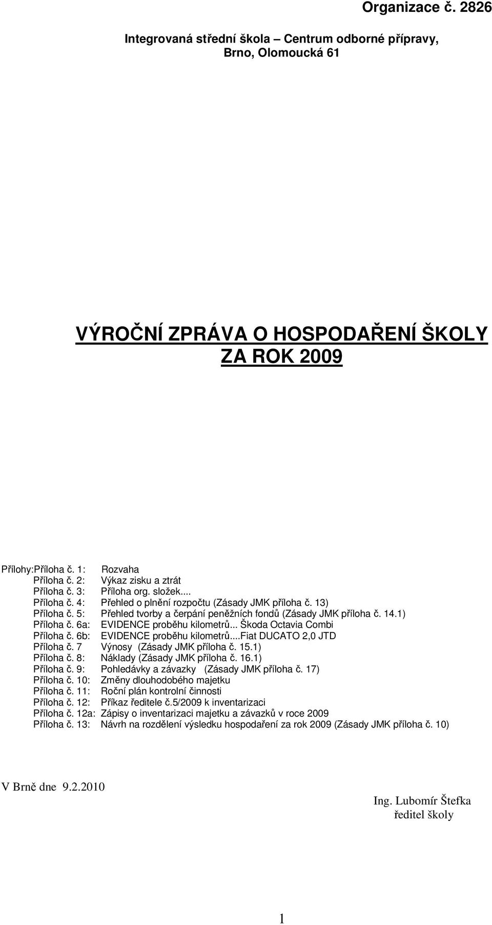 6a: EVIDENCE proběhu kilometrů... Škoda Octavia Combi Příloha č. 6b: EVIDENCE proběhu kilometrů...fiat DUCATO 2,0 JTD Příloha č. 7 Výnosy (Zásady JMK příloha č. 15.1) Příloha č.