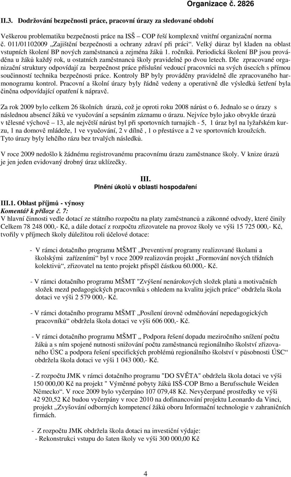 Periodická školení BP jsou prováděna u žáků každý rok, u ostatních zaměstnanců školy pravidelně po dvou letech.