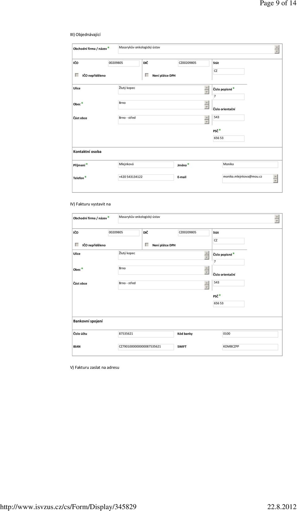 cz IV) Fakturu vystavit na Obchodní firma / název* Masarykův onkologický ústav IČO 00209805 gfedc IČO nepřiděleno Ulice Žlutý kopec Obec* Brno Část obce Brno - střed DIČ CZ00209805 gfedc