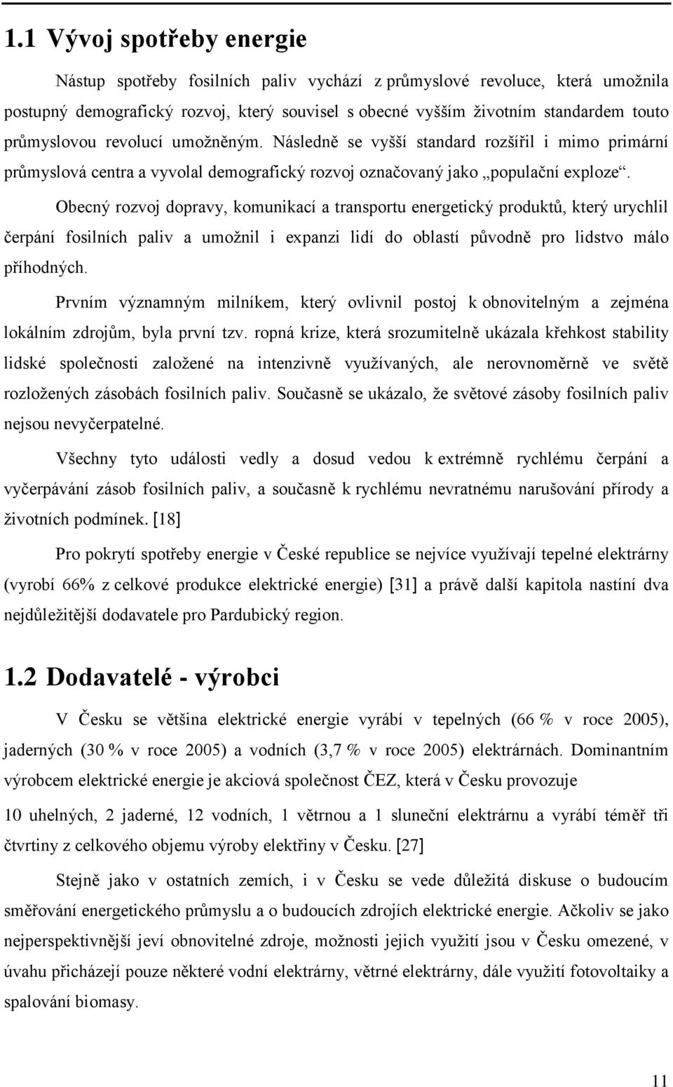 Obecný rozvoj dopravy, komunikací a transportu energetický produktů, který urychlil čerpání fosilních paliv a umoţnil i expanzi lidí do oblastí původně pro lidstvo málo příhodných.