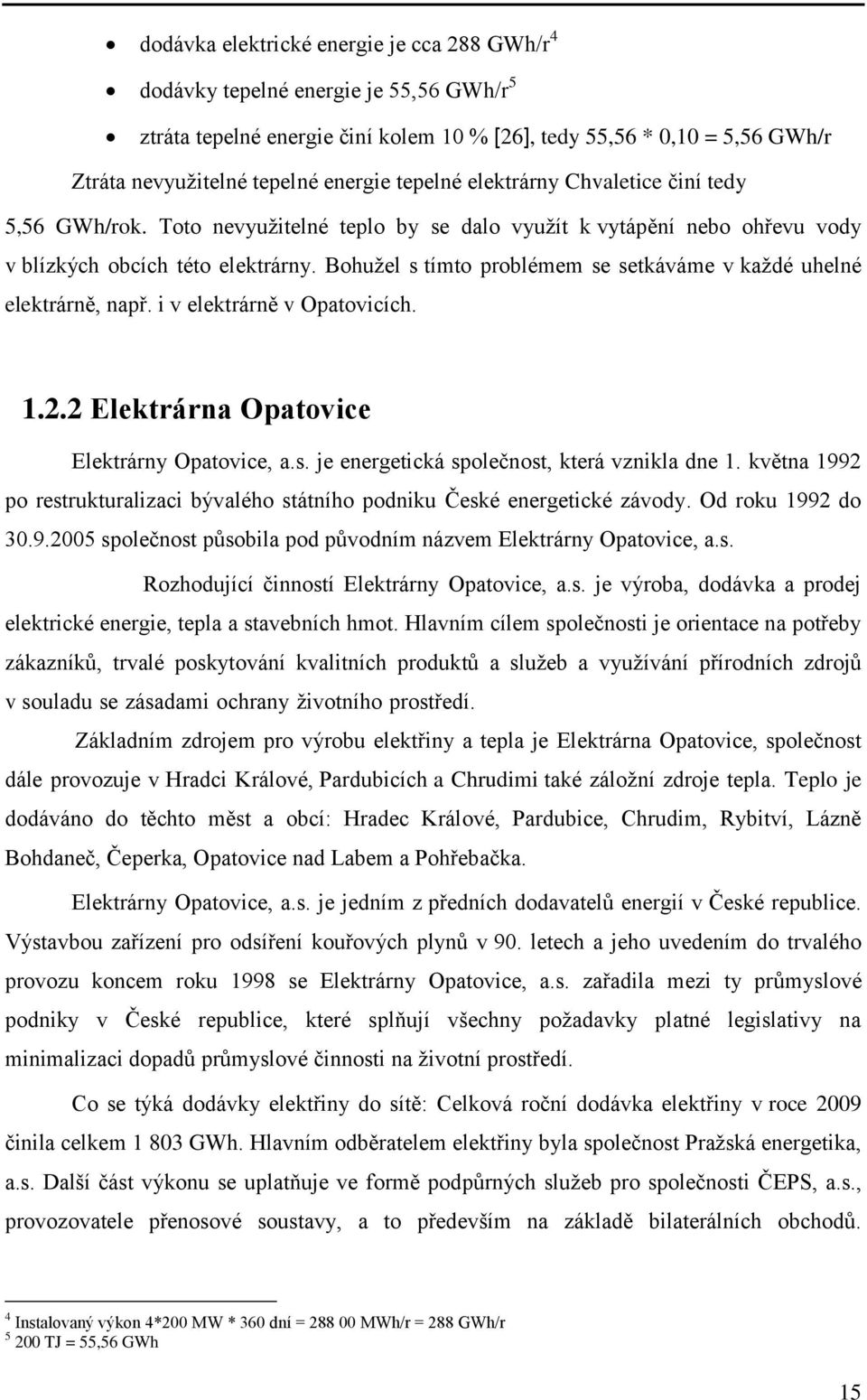 Bohuţel s tímto problémem se setkáváme v kaţdé uhelné elektrárně, např. i v elektrárně v Opatovicích. 1.2.2 Elektrárna Opatovice Elektrárny Opatovice, a.s. je energetická společnost, která vznikla dne 1.