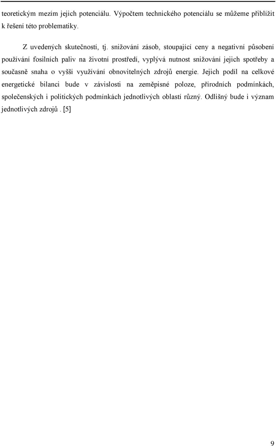 sniţování zásob, stoupající ceny a negativní působení pouţívání fosilních paliv na ţivotní prostředí, vyplývá nutnost sniţování jejich spotřeby