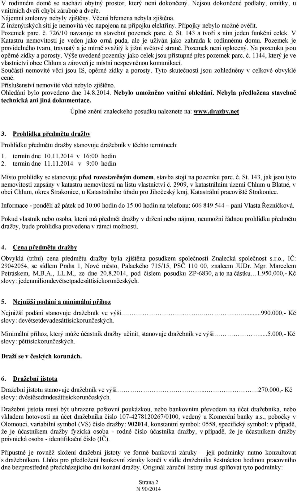 143 a tvoří s ním jeden funkční celek. V Katastru nemovitostí je veden jako orná půda, ale je užíván jako zahrada k rodinnému domu.