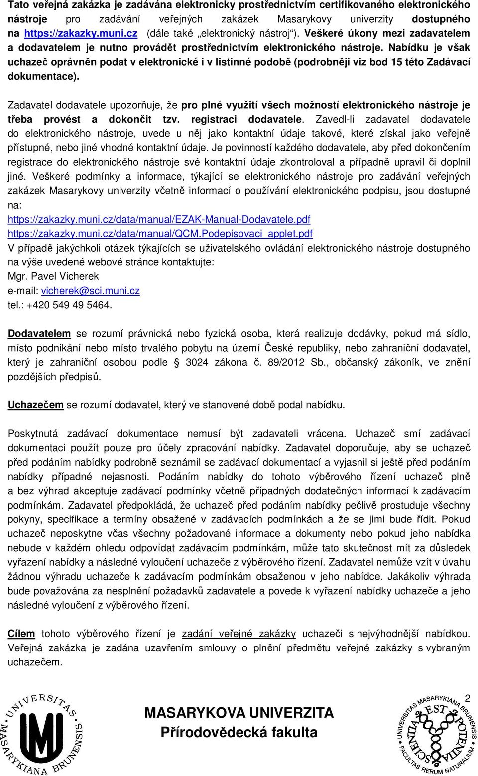 Nabídku je však uchazeč oprávněn podat v elektronické i v listinné podobě (podrobněji viz bod 15 této Zadávací dokumentace).