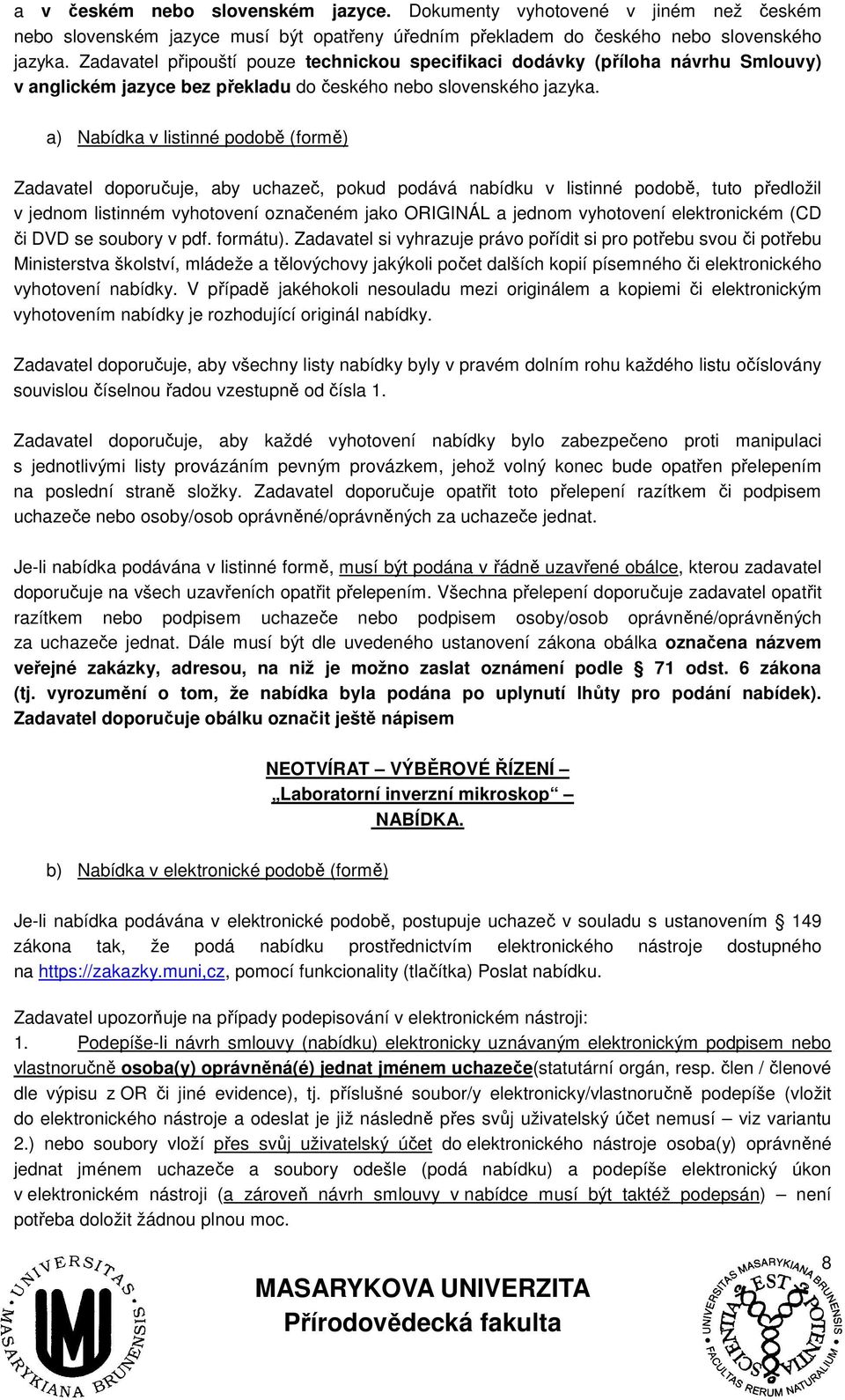 a) Nabídka v listinné podobě (formě) Zadavatel doporučuje, aby uchazeč, pokud podává nabídku v listinné podobě, tuto předložil v jednom listinném vyhotovení označeném jako ORIGINÁL a jednom