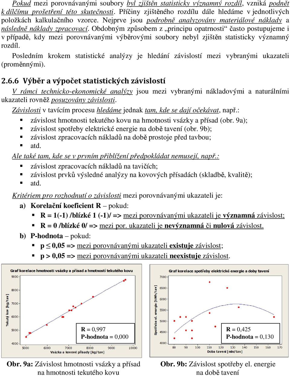 Obdobným způsobem z principu opatrnosti často postupujeme i v případě, kdy mezi porovnávanými výběrovými soubory nebyl zjištěn statisticky významný rozdíl.