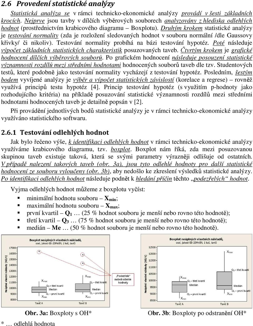 Druhým krokem statistické analýzy je testování normality (zda je rozložení sledovaných hodnot v souboru normální /dle Gaussovy křivky/ či nikoliv).