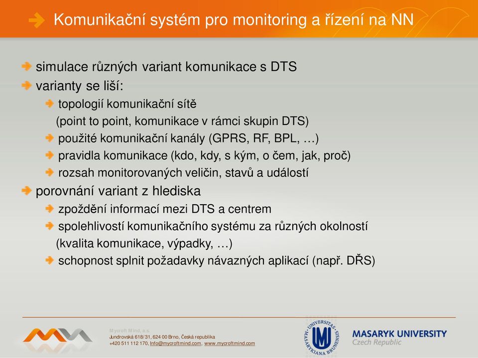 em, jak, pro ) rozsah monitorovaných veli in, stav a událostí porovnání variant z hlediska zpožd ní informací mezi DTS a centrem