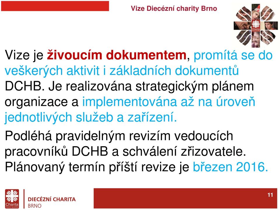 Je realizována strategickým plánem organizace a implementována až na úroveň