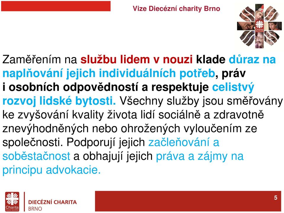 Všechny služby jsou směřovány ke zvyšování kvality života lidí sociálně a zdravotně znevýhodněných