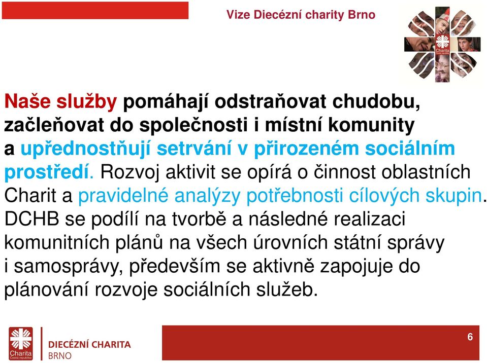 Rozvoj aktivit se opírá o činnost oblastních Charit a pravidelné analýzy potřebnosti cílových skupin.