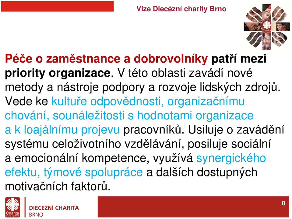 Vede ke kultuře odpovědnosti, organizačnímu chování, sounáležitosti s hodnotami organizace a k loajálnímu projevu