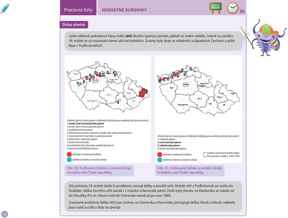 6 6 4 4 8 4 5 9 3 2 2 1 2 2 3 3 3 3 3 4 1 1 1 7 Uhelné pánve (názvy pánví s těženými ložisky jsou uvedeny tučným písmem): 1 česká část hornoslezské pánve 2 česká část vnitrosudetské pánve 3