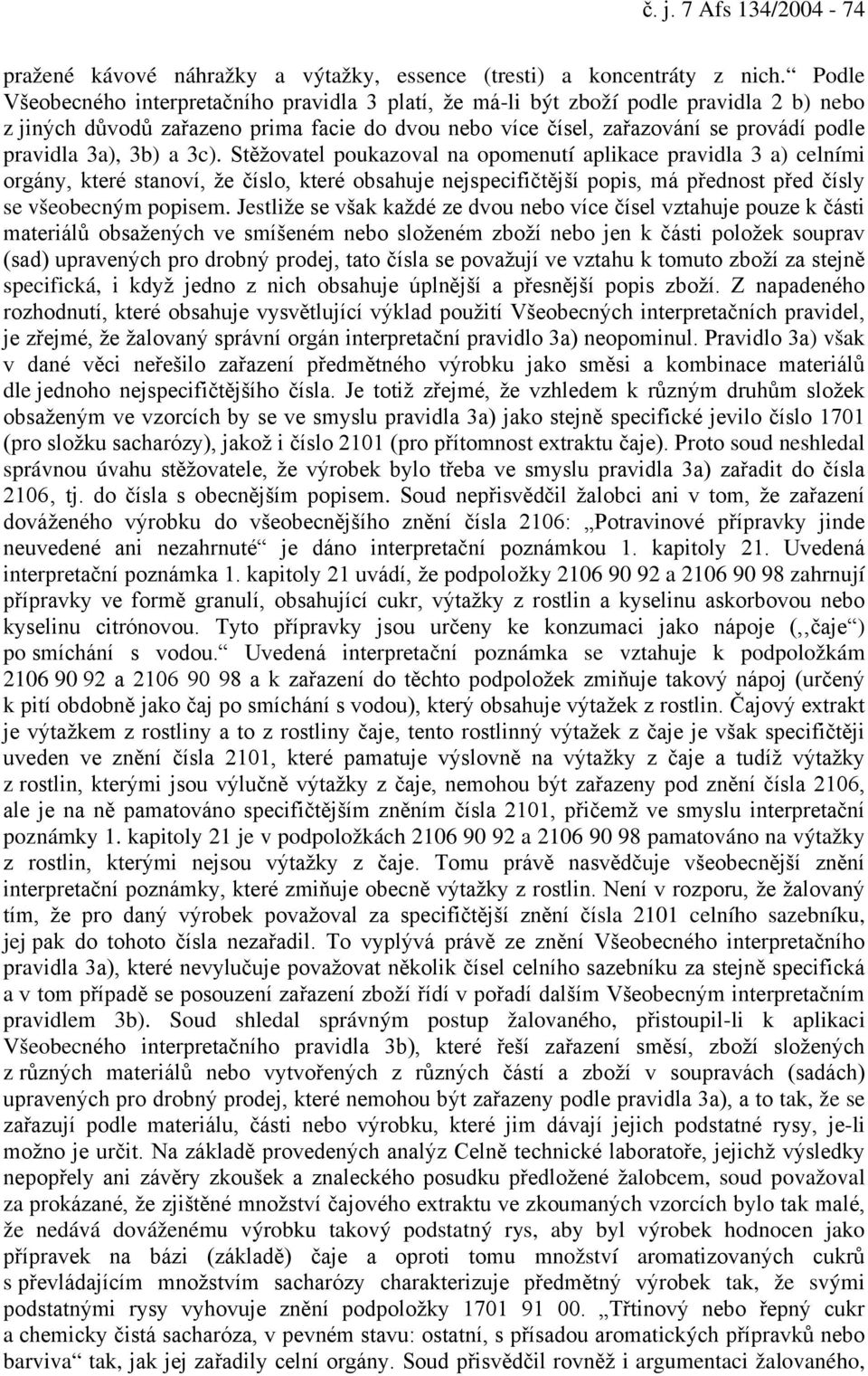 3b) a 3c). Stěžovatel poukazoval na opomenutí aplikace pravidla 3 a) celními orgány, které stanoví, že číslo, které obsahuje nejspecifičtější popis, má přednost před čísly se všeobecným popisem.