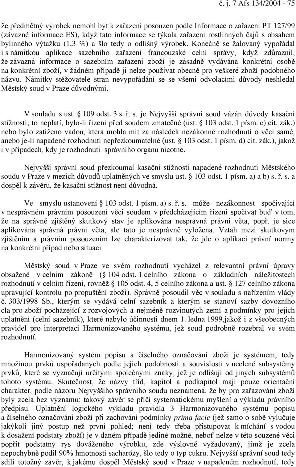 Konečně se žalovaný vypořádal i s námitkou aplikace sazebního zařazení francouzské celní správy, když zdůraznil, že závazná informace o sazebním zařazení zboží je zásadně vydávána konkrétní osobě na