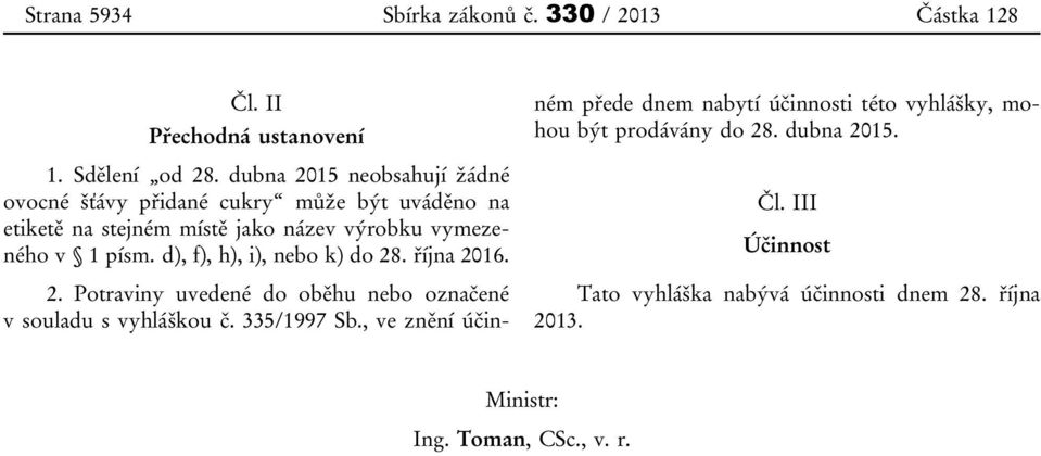 d), f), h), i), nebo k) do 28. října 2016. 2. Potraviny uvedené do oběhu nebo označené v souladu s vyhláškou č. 335/1997 Sb.