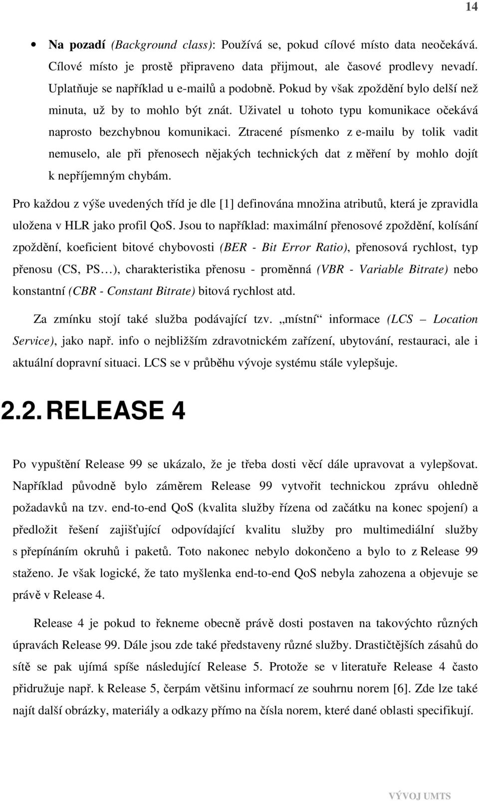 Ztracené písmenko z e-mailu by tolik vadit nemuselo, ale při přenosech nějakých technických dat z měření by mohlo dojít k nepříjemným chybám.