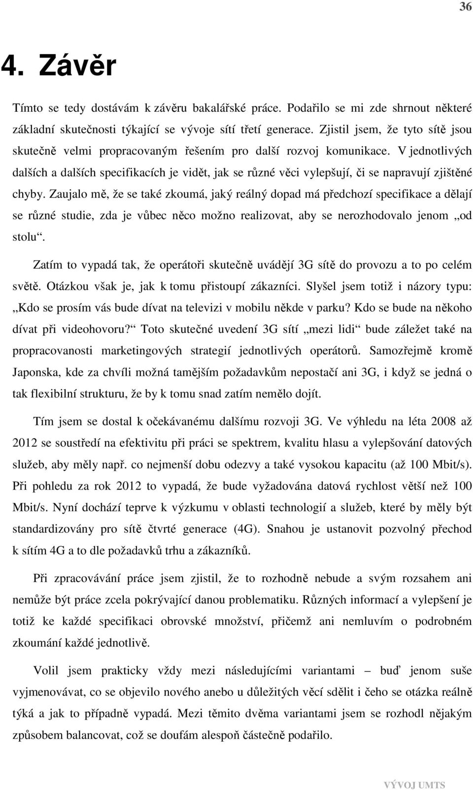 V jednotlivých dalších a dalších specifikacích je vidět, jak se různé věci vylepšují, či se napravují zjištěné chyby.