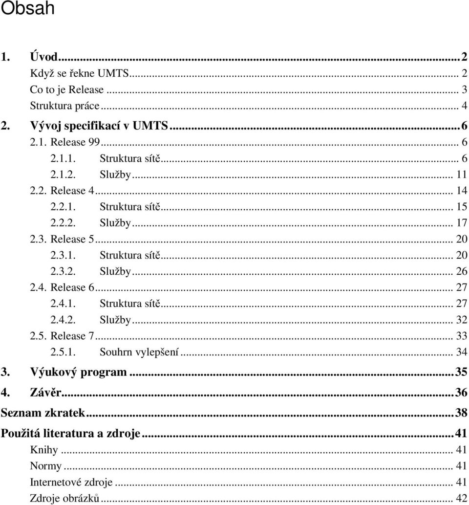 4. Release 6... 27 2.4.1. Struktura sítě... 27 2.4.2. Služby... 32 2.5. Release 7... 33 2.5.1. Souhrn vylepšení... 34 3. Výukový program... 35 4. Závěr.