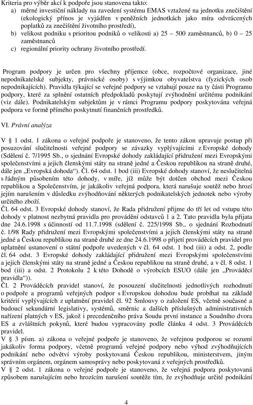 prostředí. Program podpory je určen pro všechny příjemce (obce, rozpočtové organizace, jiné nepodnikatelské subjekty, právnické osoby) s výjimkou obyvatelstva (fyzických osob nepodnikajících).