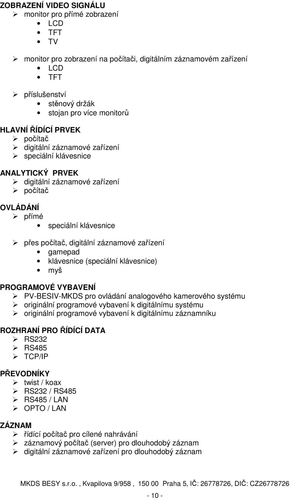 zařízení gamepad klávesnice (speciální klávesnice) myš PROGRAMOVÉ VYBAVENÍ PV-BESIV-MKDS pro ovládání analogového kamerového systému originální programové vybavení k digitálnímu systému originální