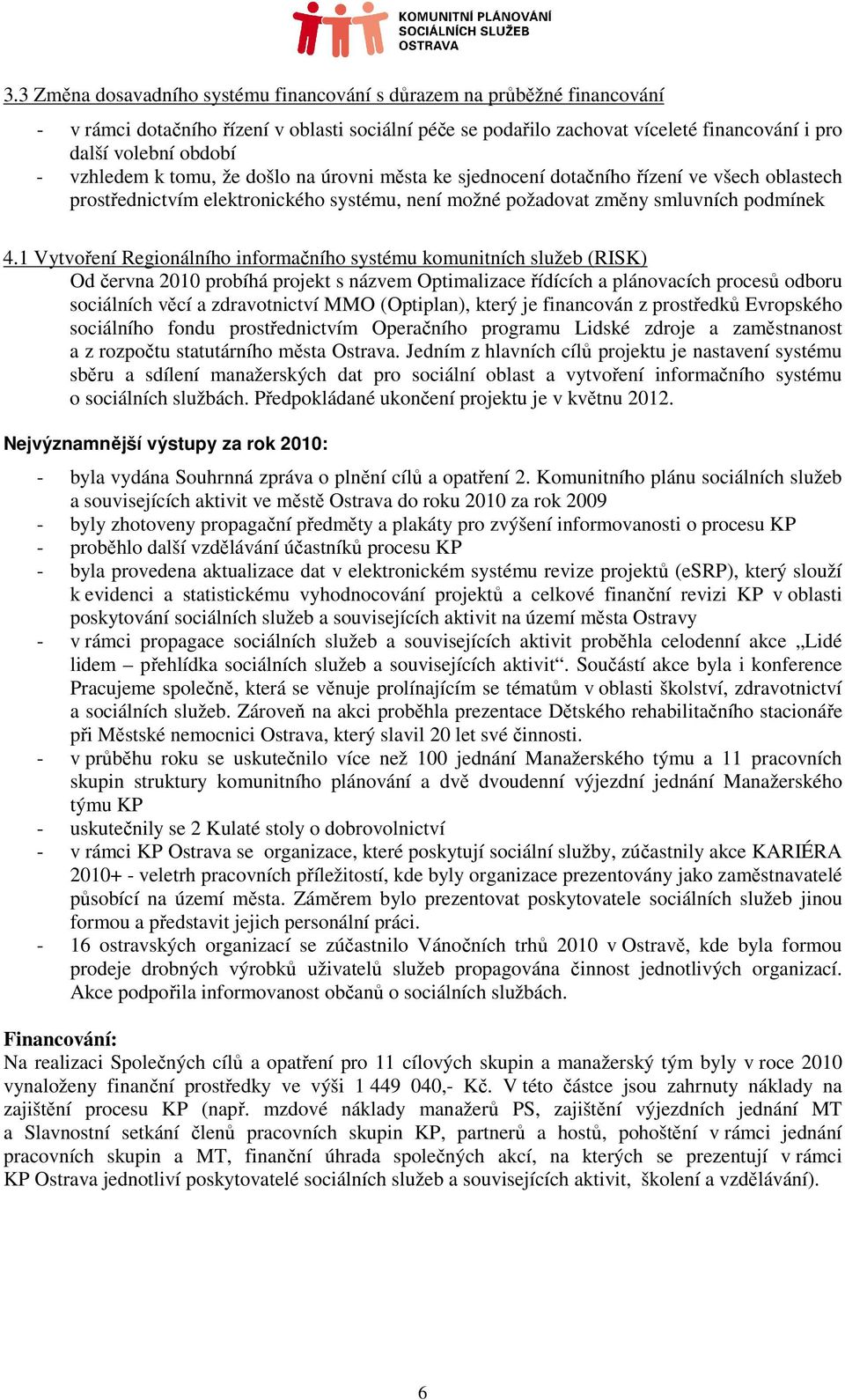 1 Vytvoření Regionálního informačního systému komunitních služeb (RISK) Od června 2010 probíhá projekt s názvem Optimalizace řídících a plánovacích procesů odboru sociálních věcí a zdravotnictví MMO