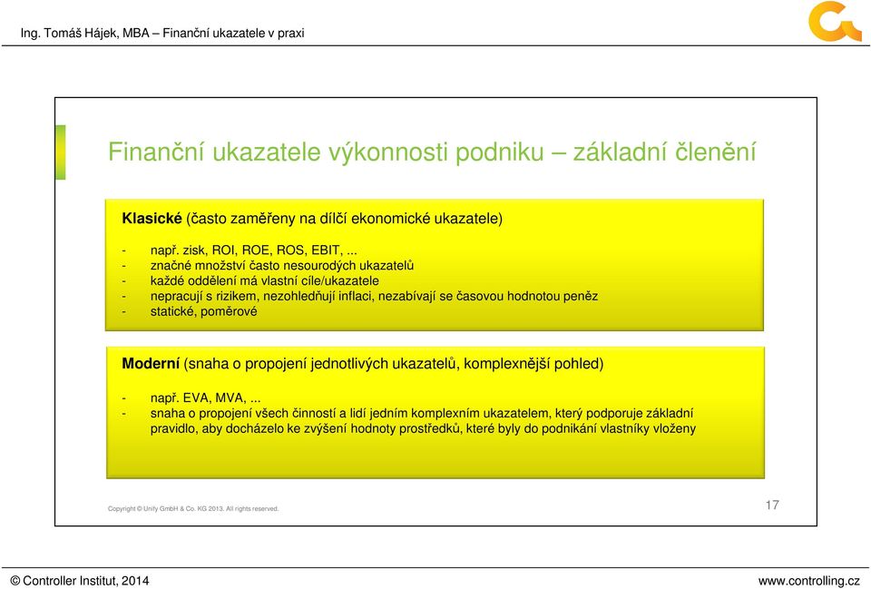 časovou hodnotou peněz - statické, poměrové Moderní (snaha o propojení jednotlivých ukazatelů, komplexnější pohled) - např. EVA, MVA,.