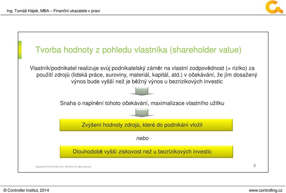 ) v očekávání, že jím dosažený výnos bude vyšší než je běžný výnos u bezrizikových investic Snaha o naplnění tohoto