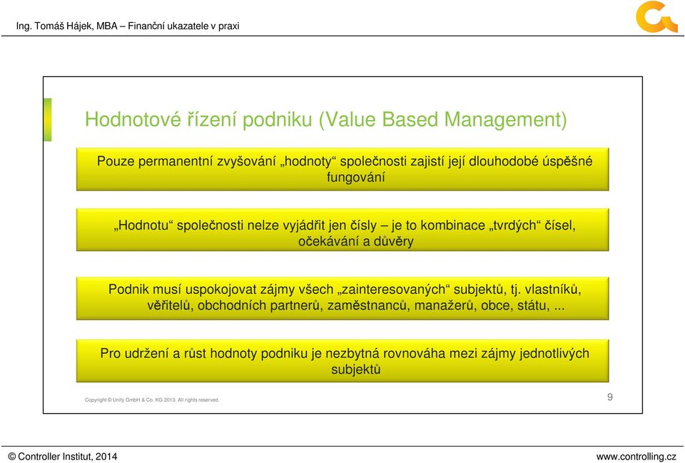 důvěry Podnik musí uspokojovat zájmy všech zainteresovaných subjektů, tj.