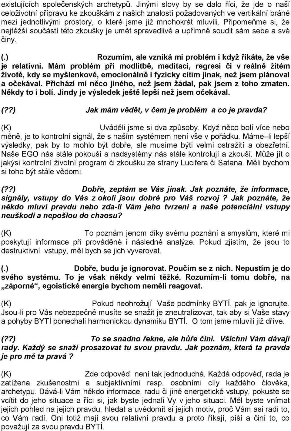 Připomeňme si, že nejtěžší součástí této zkoušky je umět spravedlivě a upřímně soudit sám sebe a své činy. (.) Rozumím, ale vzniká mi problém i když říkáte, že vše je relativní.