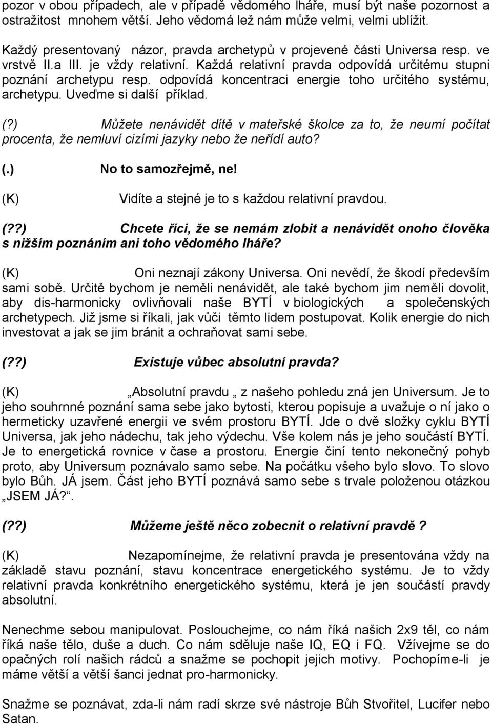 odpovídá koncentraci energie toho určitého systému, archetypu. Uveďme si další příklad. (?