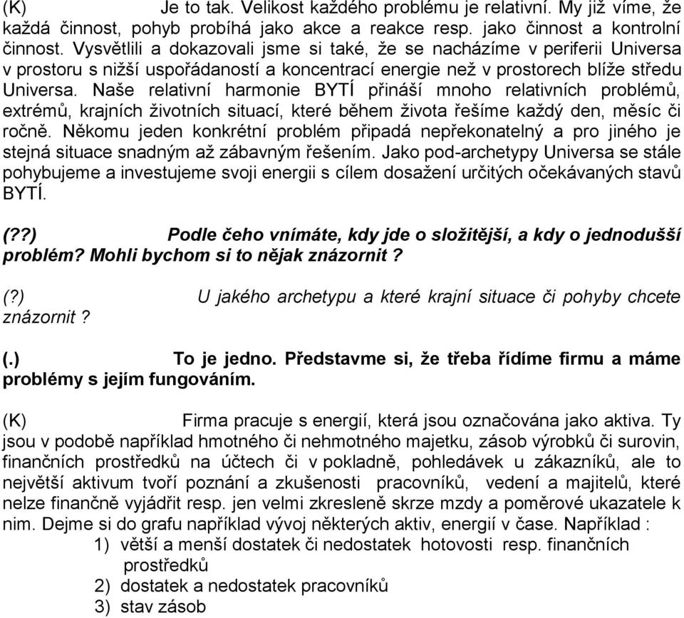 Naše relativní harmonie BYTÍ přináší mnoho relativních problémů, extrémů, krajních životních situací, které během života řešíme každý den, měsíc či ročně.