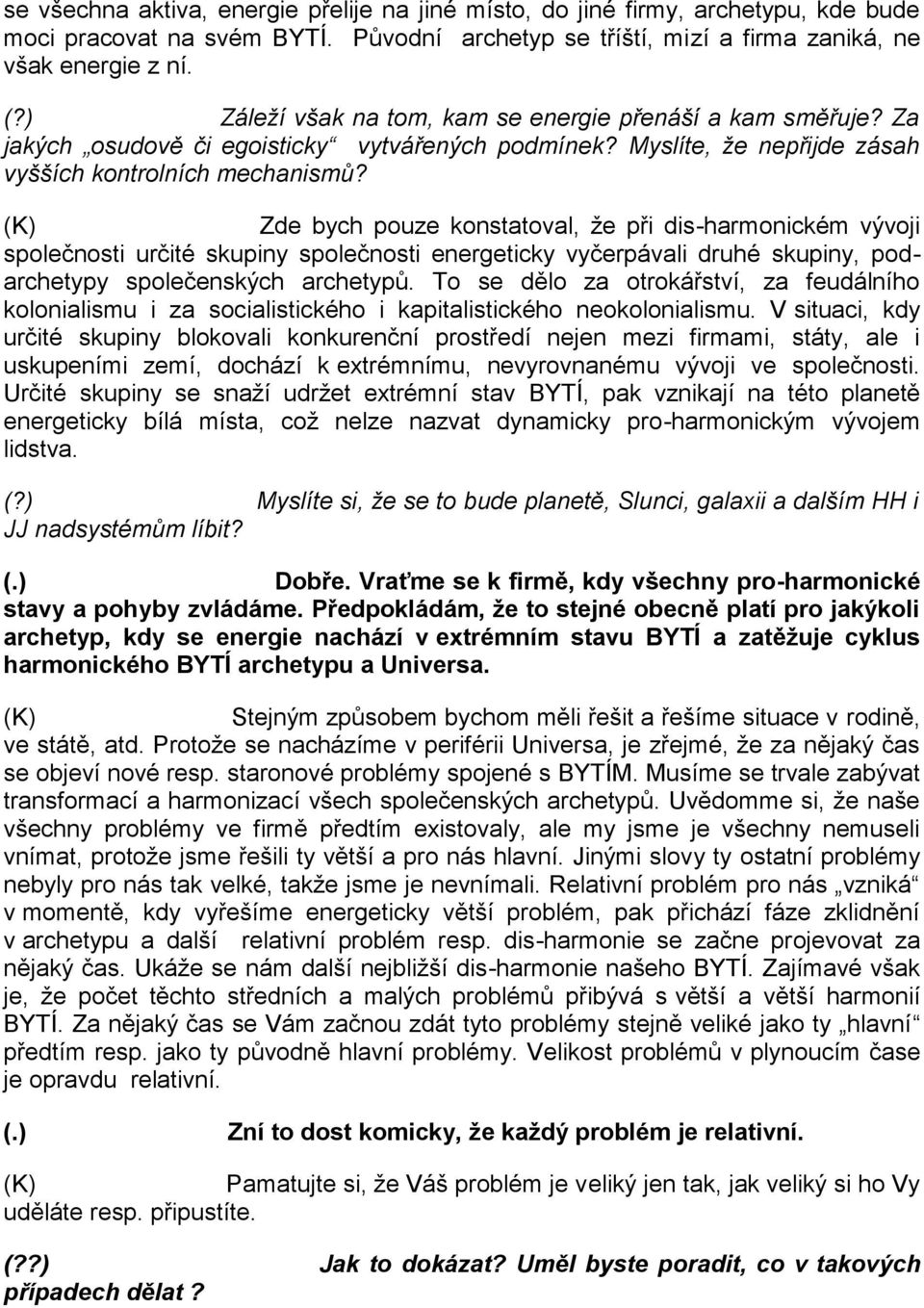 Zde bych pouze konstatoval, že při dis-harmonickém vývoji společnosti určité skupiny společnosti energeticky vyčerpávali druhé skupiny, podarchetypy společenských archetypů.