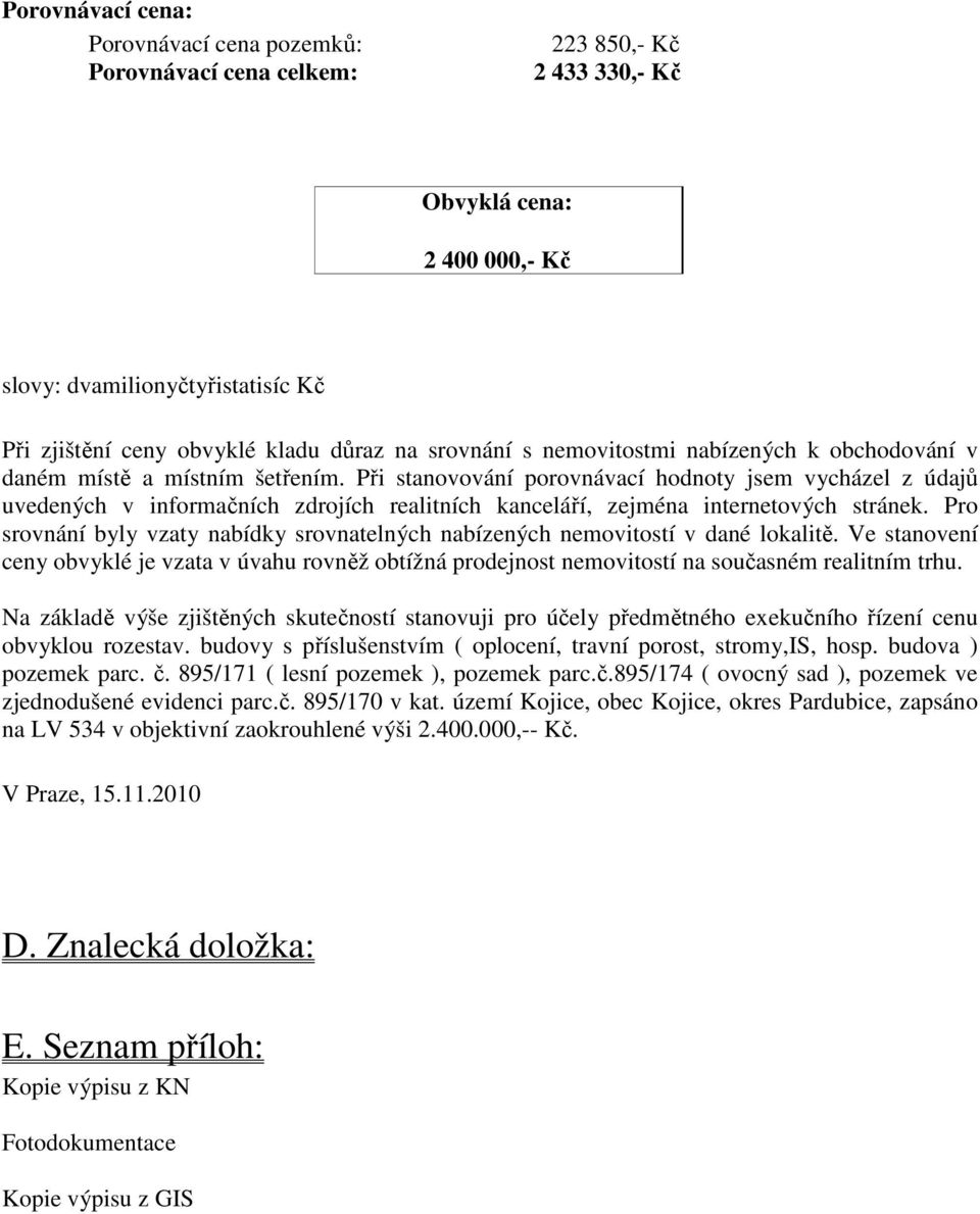 Při stanovování porovnávací hodnoty jsem vycházel z údajů uvedených v informačních zdrojích realitních kanceláří, zejména internetových stránek.