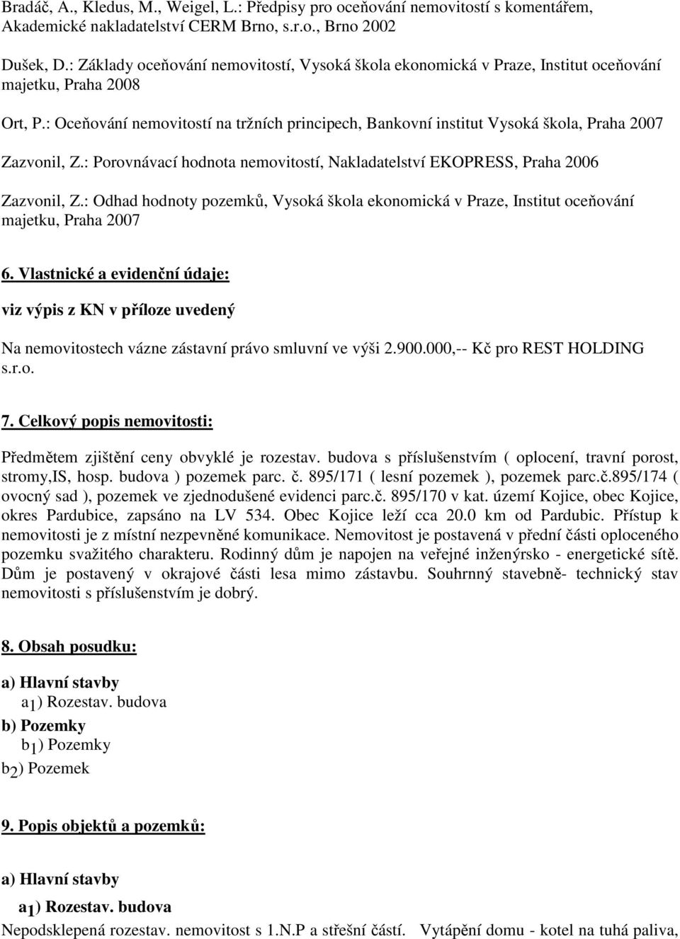 : Oceňování nemovitostí na tržních principech, Bankovní institut Vysoká škola, Praha 2007 Zazvonil, Z.: Porovnávací hodnota nemovitostí, Nakladatelství EKOPRESS, Praha 2006 Zazvonil, Z.