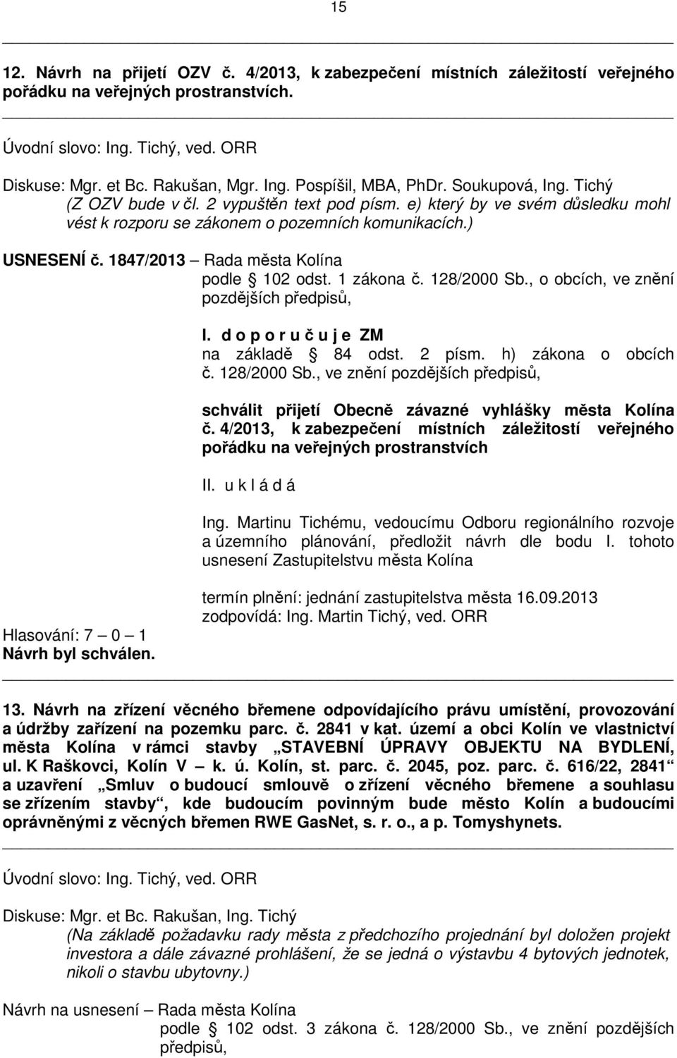 1847/2013 Rada města Kolína podle 102 odst. 1 zákona č. 128/2000 Sb., o obcích, ve znění pozdějších předpisů, I. d o p o r u č u j e ZM na základě 84 odst. 2 písm. h) zákona o obcích č. 128/2000 Sb., ve znění pozdějších předpisů, schválit přijetí Obecně závazné vyhlášky města Kolína č.