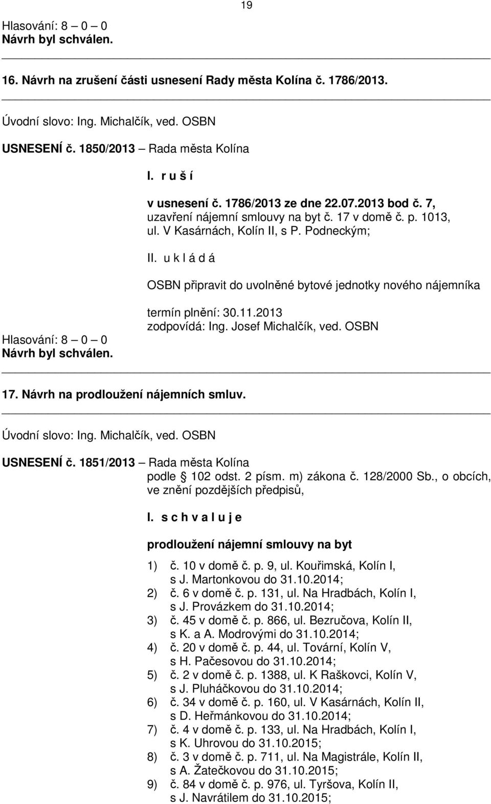 u k l á d á OSBN připravit do uvolněné bytové jednotky nového nájemníka termín plnění: 30.11.2013 zodpovídá: Ing. Josef Michalčík, ved. OSBN 17. Návrh na prodloužení nájemních smluv.