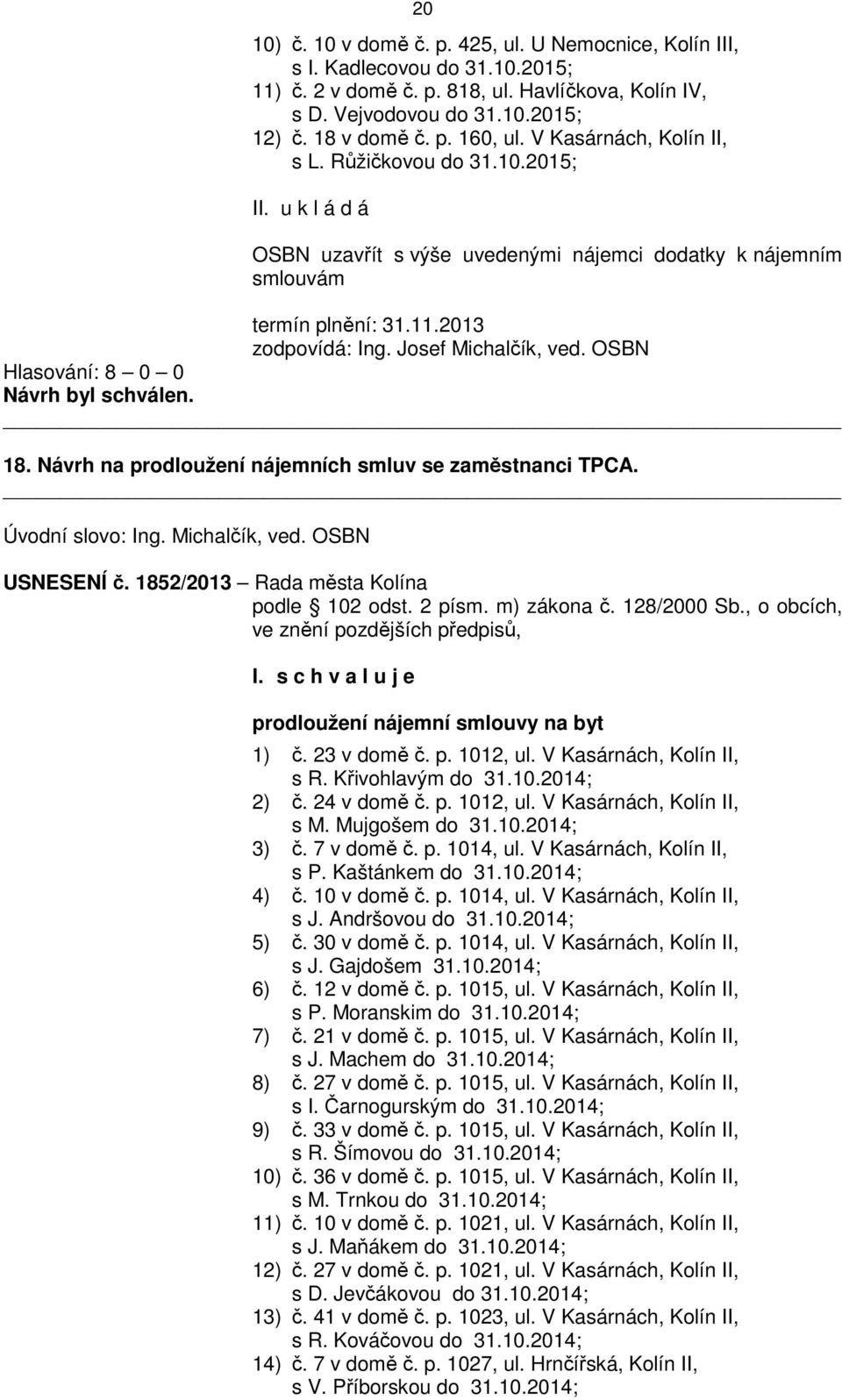 OSBN 18. Návrh na prodloužení nájemních smluv se zaměstnanci TPCA. Úvodní slovo: Ing. Michalčík, ved. OSBN USNESENÍ č. 1852/2013 Rada města Kolína podle 102 odst. 2 písm. m) zákona č. 128/2000 Sb.