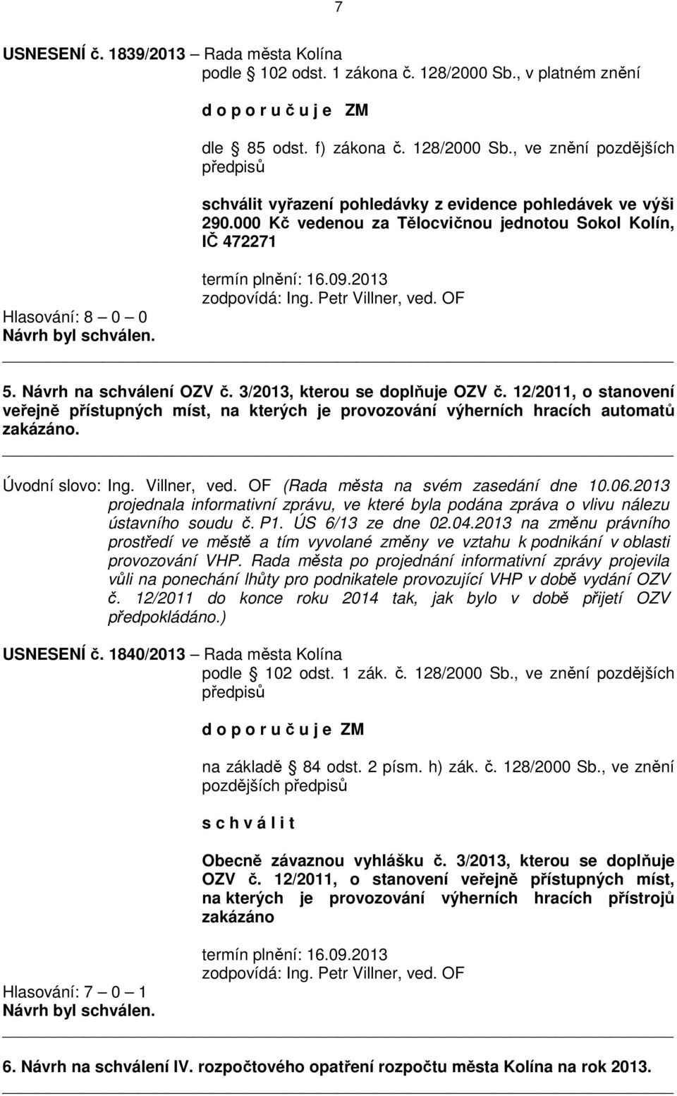 12/2011, o stanovení veřejně přístupných míst, na kterých je provozování výherních hracích automatů zakázáno. Úvodní slovo: Ing. Villner, ved. OF (Rada města na svém zasedání dne 10.06.