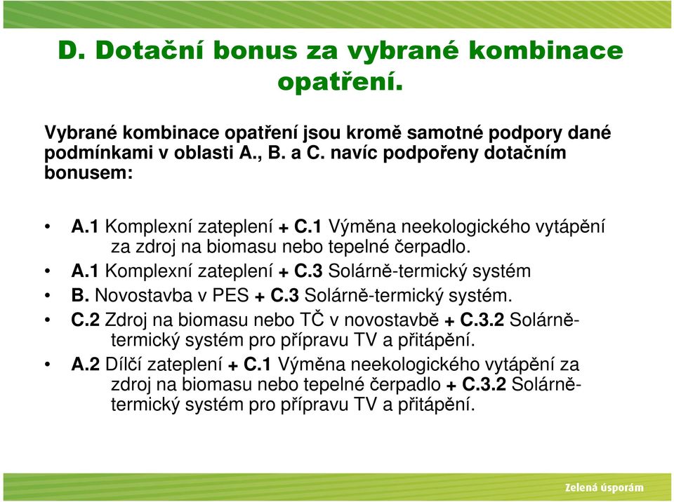 Novostavba v PES + C.3 Solárně-termický systém. C.2 Zdroj na biomasu nebo TČ v novostavbě + C.3.2 Solárnětermický systém pro přípravu TV a přitápění. A.