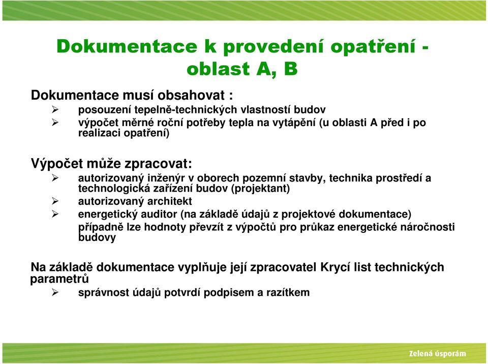 zařízení budov (projektant) autorizovaný architekt energetický auditor (na základě údajů z projektové dokumentace) případně lze hodnoty převzít z výpočtů pro