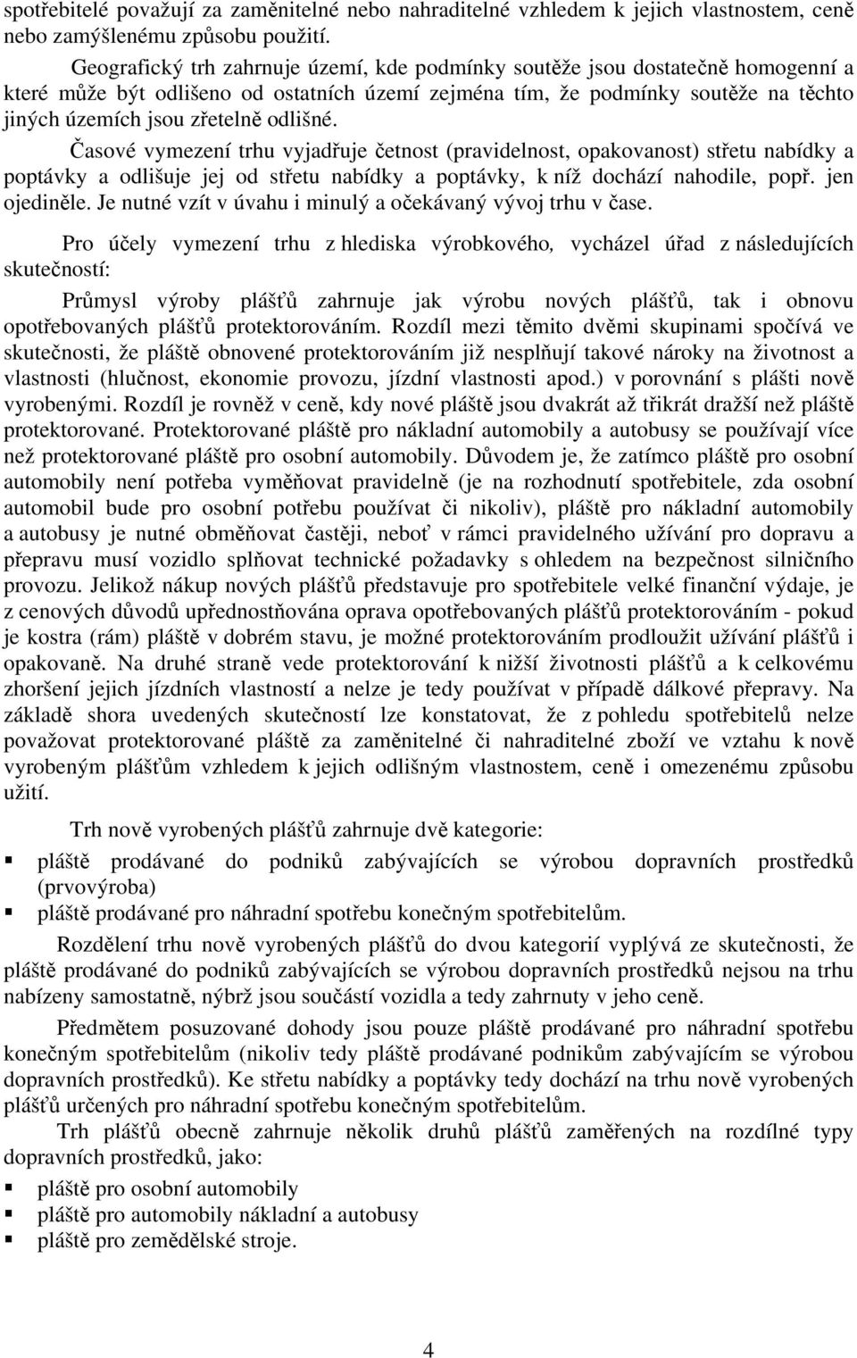 odlišné. Časové vymezení trhu vyjadřuje četnost (pravidelnost, opakovanost) střetu nabídky a poptávky a odlišuje jej od střetu nabídky a poptávky, k níž dochází nahodile, popř. jen ojediněle.