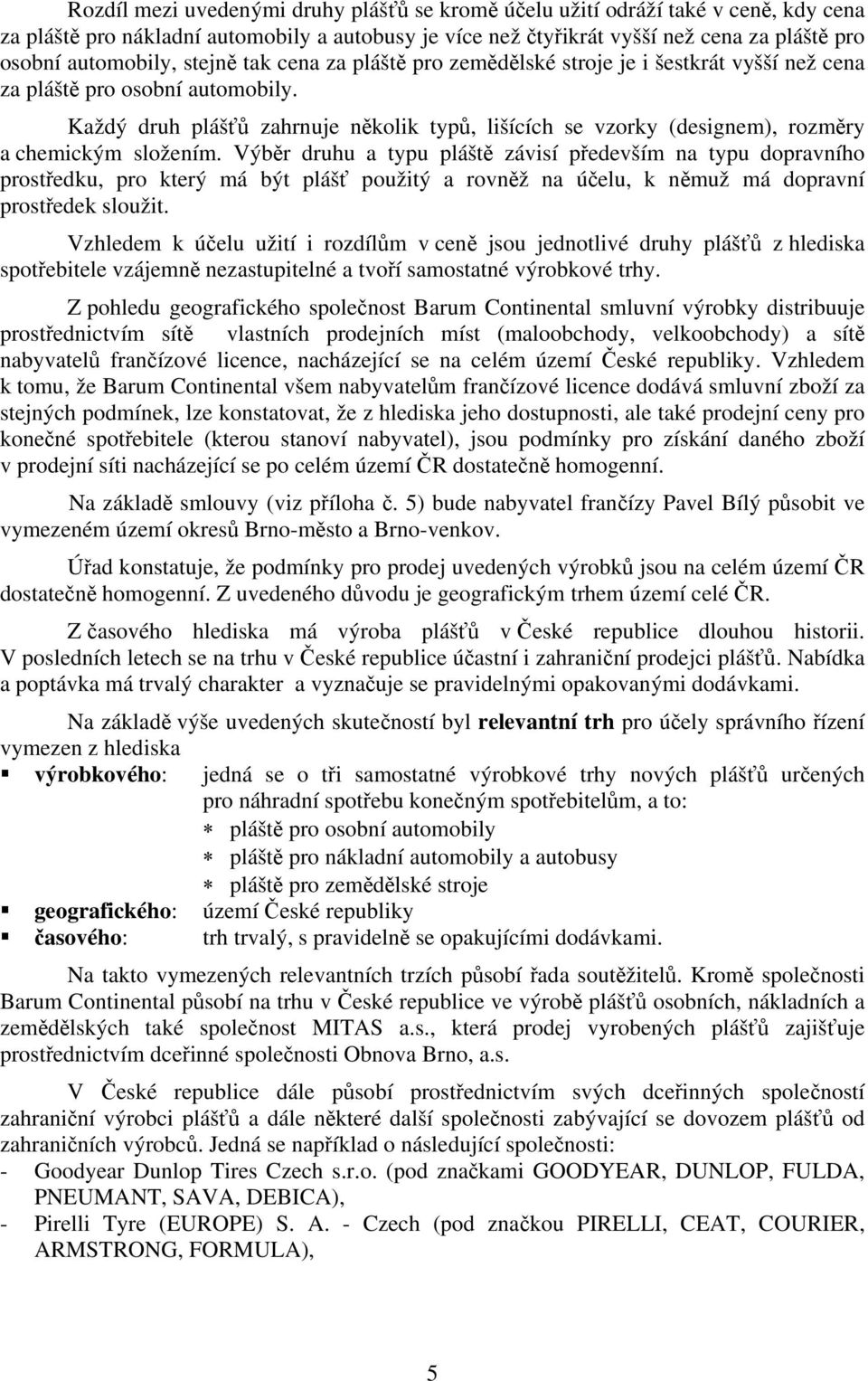 Každý druh plášťů zahrnuje několik typů, lišících se vzorky (designem), rozměry a chemickým složením.