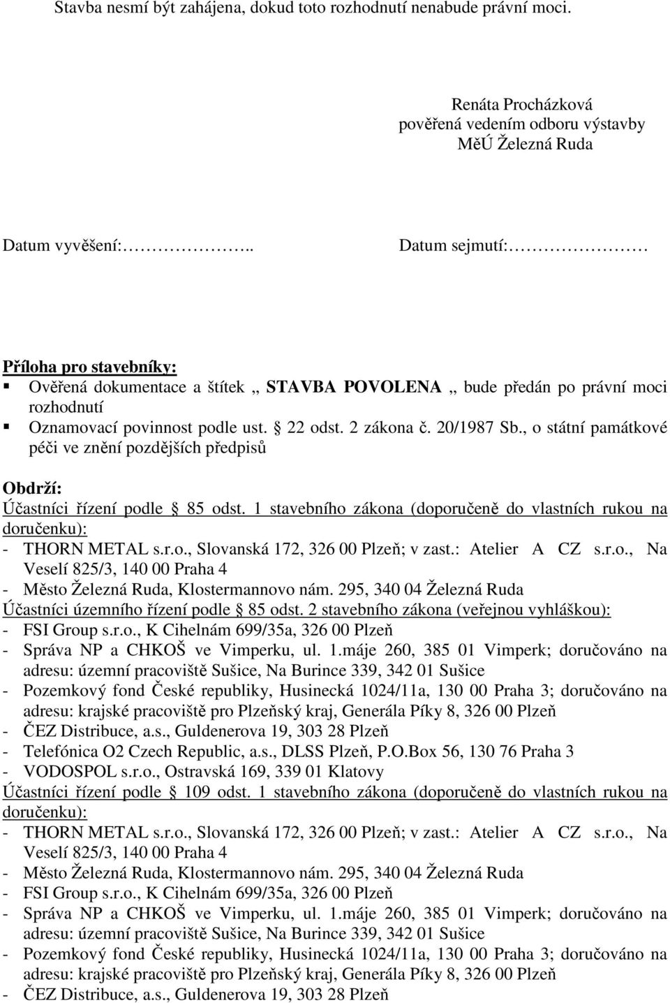 , o státní památkové péči ve znění pozdějších předpisů Obdrží: Účastníci řízení podle 85 odst. 1 stavebního zákona (doporučeně do vlastních rukou na doručenku): - THORN METAL s.r.o., Slovanská 172, 326 00 Plzeň; v zast.