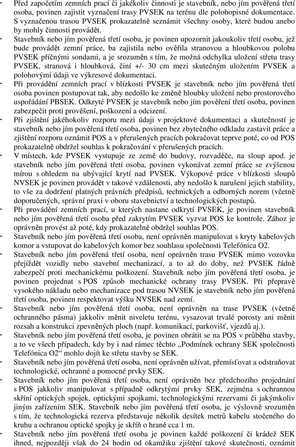 Stavebník nebo jím pověřená třetí osoba, je povinen upozornit jakoukoliv třetí osobu, jež bude provádět zemní práce, ba zajistila nebo ověřila stranovou a hloubkovou polohu PVSEK příčnými sondami, a