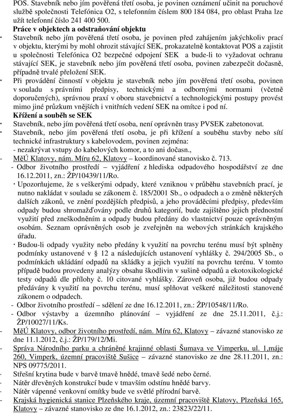 Práce v objektech a odstraňování objektu Stavebník nebo jím pověřená třetí osoba, je povinen před zahájením jakýchkoliv prací v objektu, kterými by mohl ohrozit stávající SEK, prokazatelně