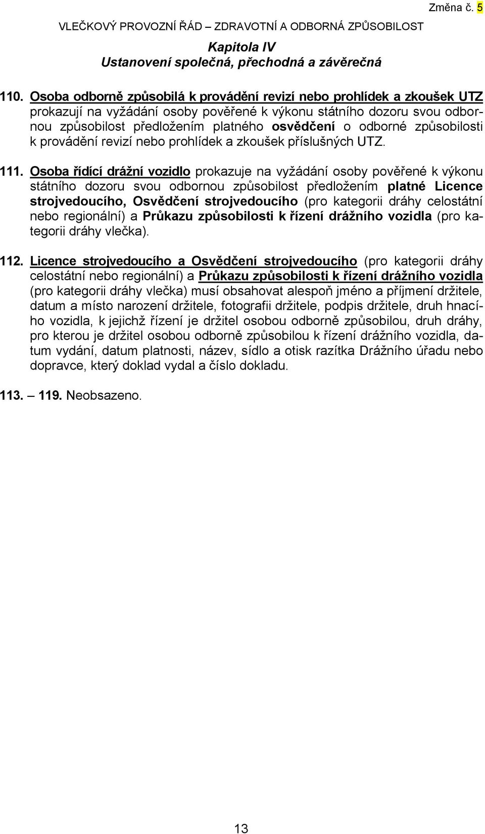 odborné způsobilosti k provádění revizí nebo prohlídek a zkoušek příslušných UTZ. 111.