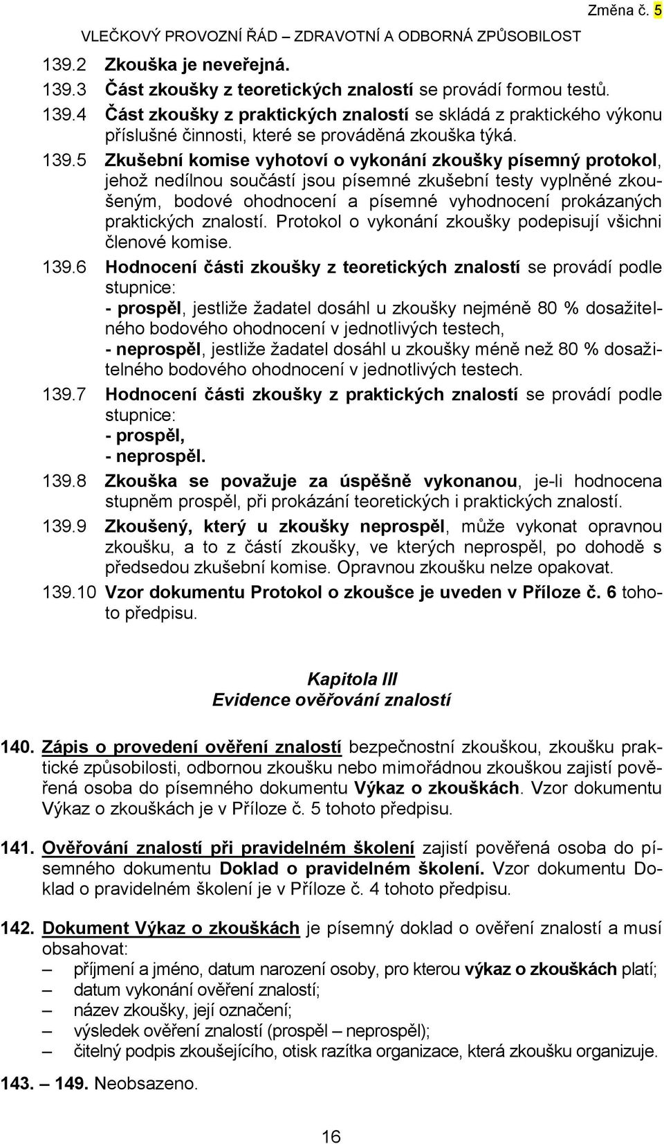 praktických znalostí. Protokol o vykonání zkoušky podepisují všichni členové komise. 139.